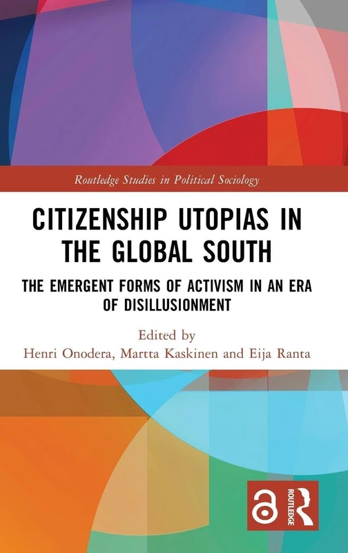 Citizenship Utopias in the Global South: The Emergent Forms of Activism in an Era of Disillusionment (Routledge Studies in Political Sociology)