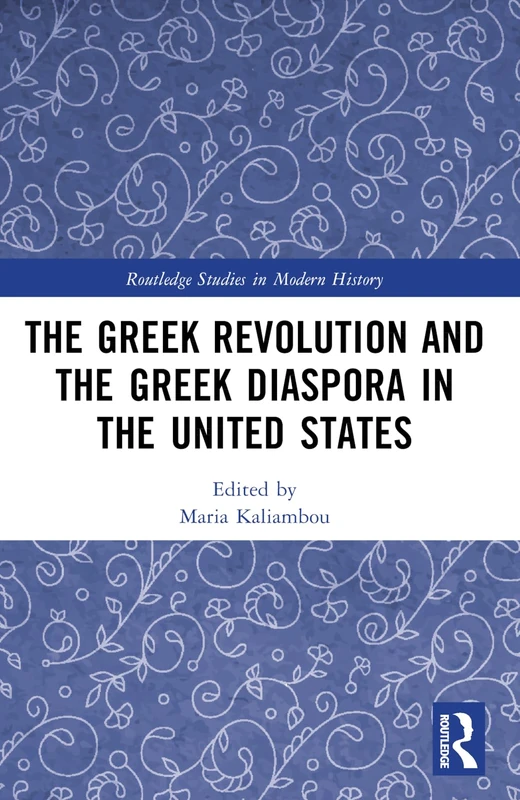 The Greek Revolution and the Greek Diaspora in the United States (Routledge Studies in Modern History)