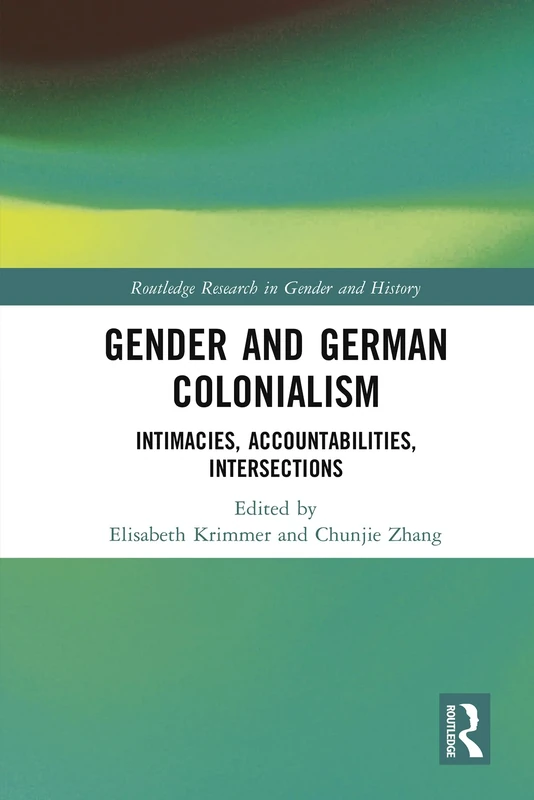 Gender and German Colonialism: Intimacies, Accountabilities, Intersections (Routledge Research in Gender and History)