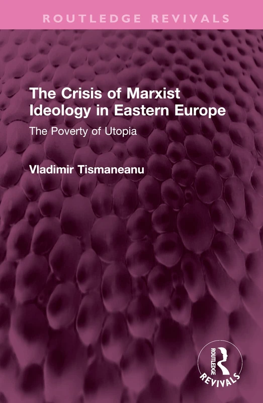 The Crisis of Marxist Ideology in Eastern Europe: The Poverty of Utopia (Routledge Revivals)