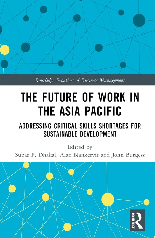 The Future of Work in the Asia Pacific: Addressing Critical Skills Shortages for Sustainable Development (Routledge Frontiers of Business Management)
