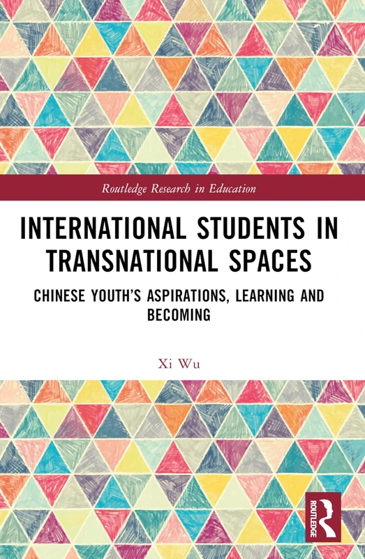 International Students in Transnational Spaces: Chinese Youth’s Aspirations, Learning and Becoming (Routledge Research in Education)