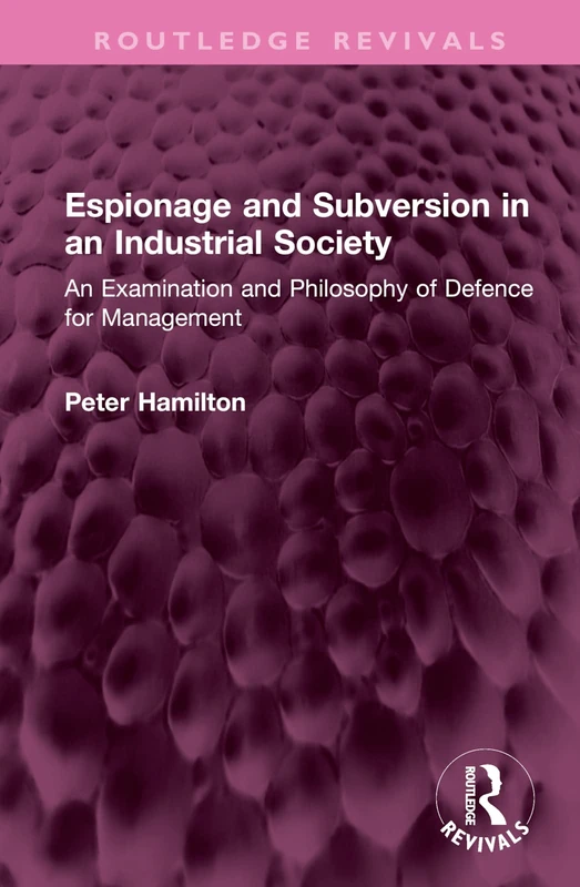 Espionage and Subversion in an Industrial Society: An Examination and Philosophy of Defence for Management (Routledge Revivals)