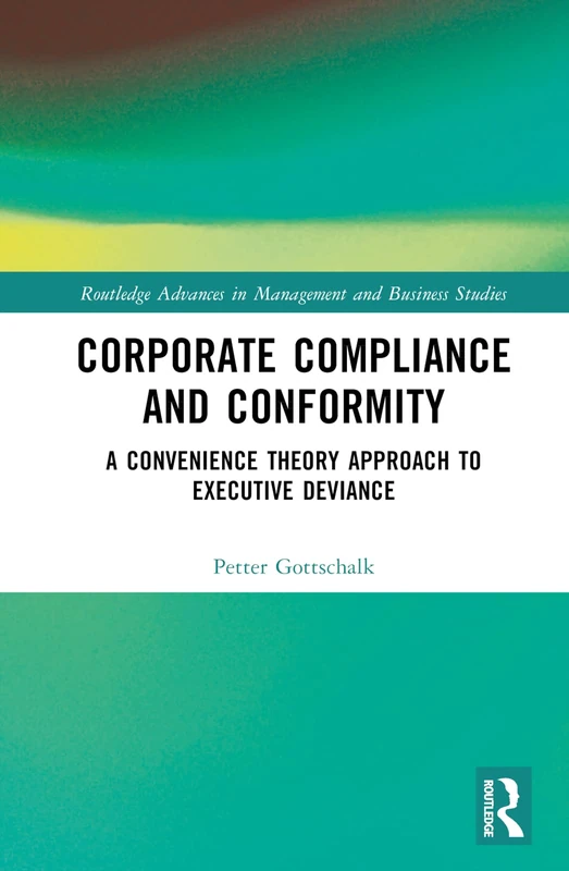 Corporate Compliance and Conformity: A Convenience Theory Approach to Executive Deviance (Routledge Advances in Management and Business Studies)