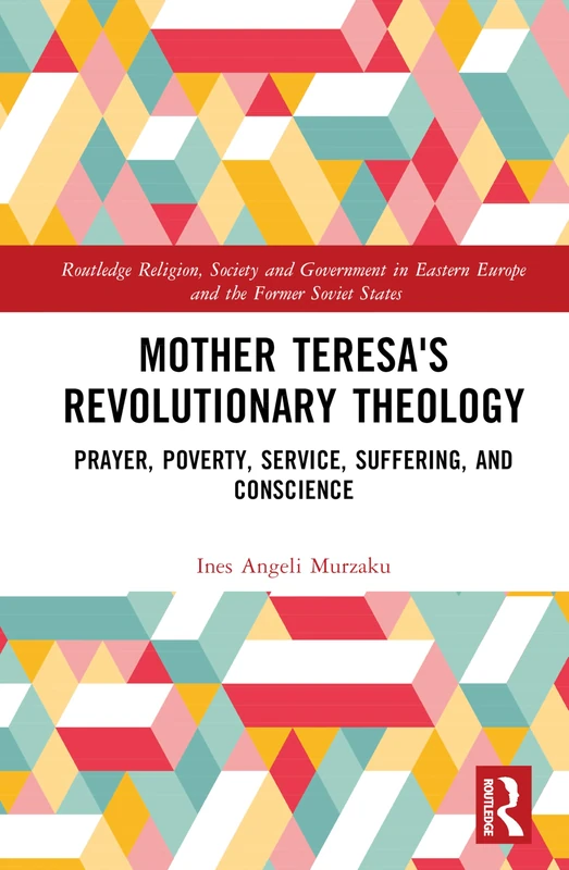 Mother Teresa's Revolutionary Theology: Prayer, Poverty, Service, Suffering, and Conscience (Routledge Religion, Society and Government in Eastern Europe and the Former Soviet States) - Image 1