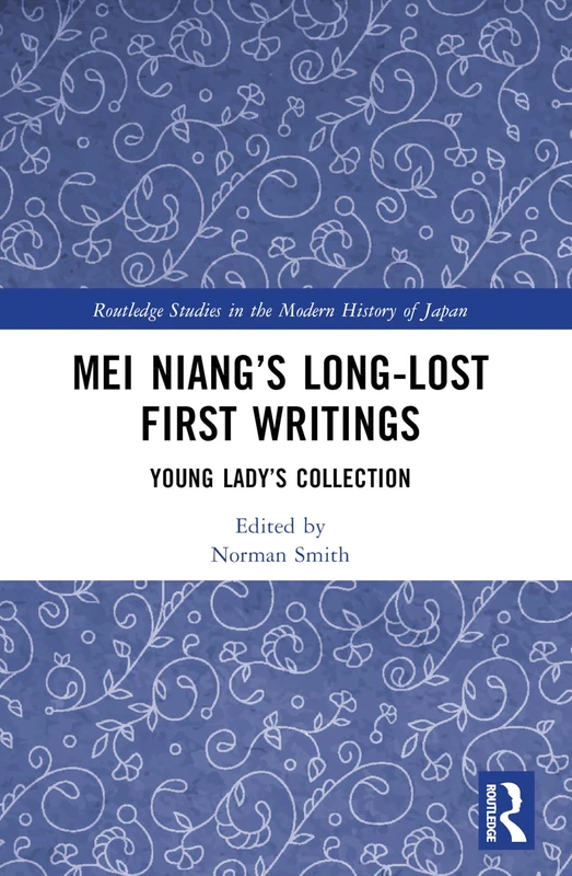 Mei Niang’s Long-Lost First Writings: Young Lady’s Collection (Routledge Studies in the Modern History of Japan)