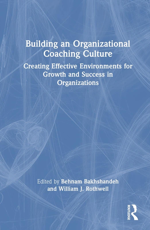 Building an Organizational Coaching Culture: Creating Effective Environments for Growth and Success in Organizations