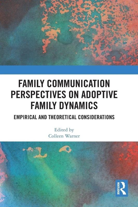 Family Communication Perspectives on Adoptive Family Dynamics: Empirical and Theoretical Considerations