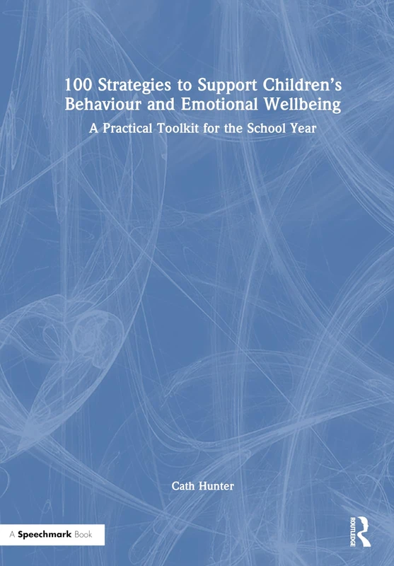 100 Strategies to Support Children’s Behaviour and Emotional Wellbeing: A Practical Toolkit for the School Year