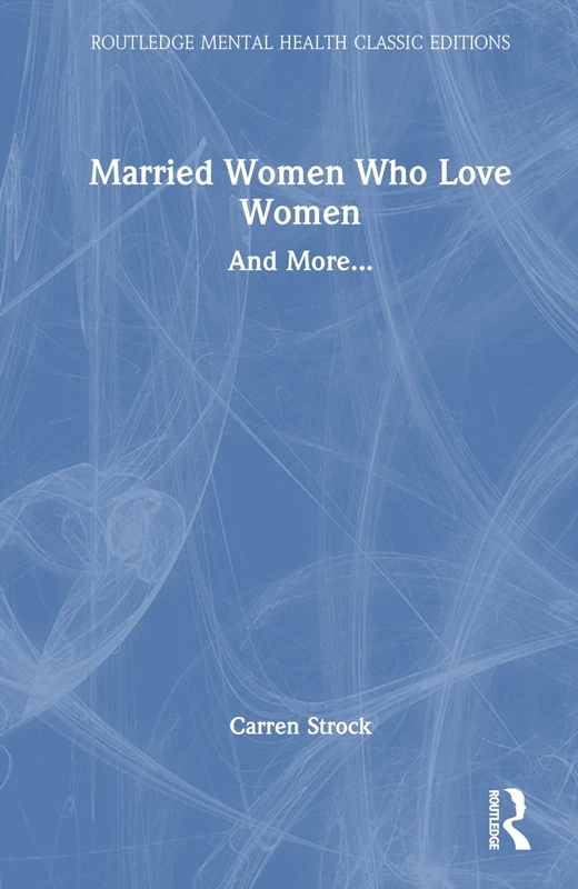 Married Women Who Love Women: And More... (Routledge Mental Health Classic Editions)