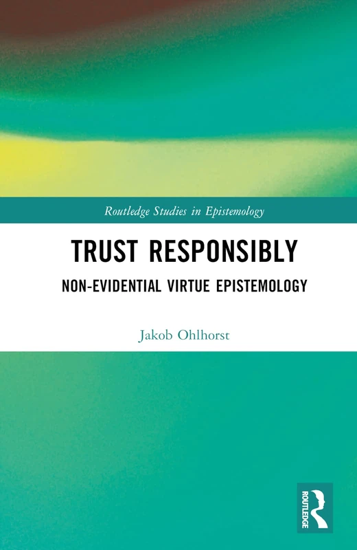 Routledge Trust Responsibly: Non-Evidential Virtue Epistemology