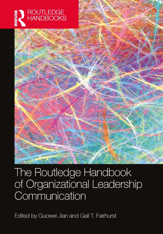 The Routledge Handbook of Organizational Leadership Communication (Routledge Handbooks in Communication Studies)