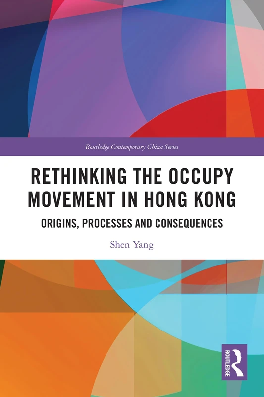 Rethinking the Occupy Movement in Hong Kong: Origins, Processes and Consequences (Routledge Contemporary China Series)