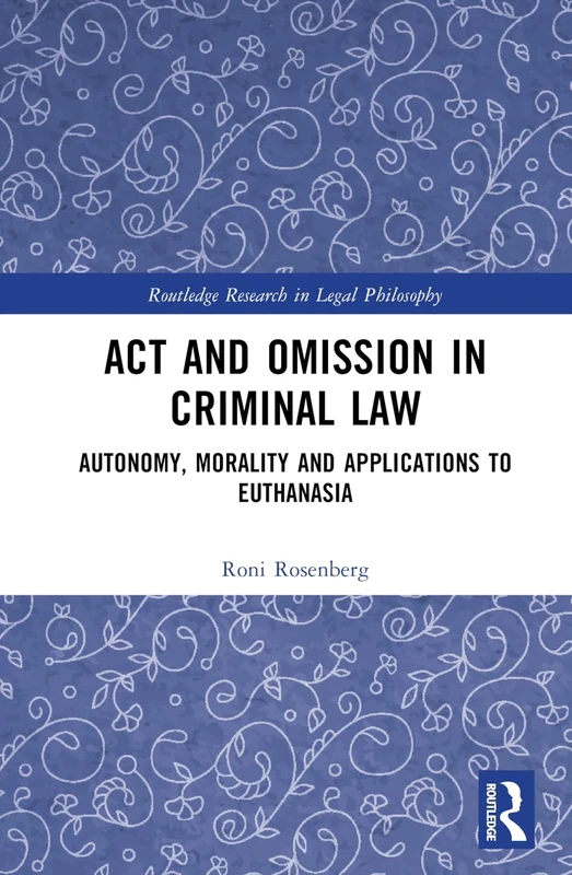 Act and Omission in Criminal Law: Autonomy, Morality and Applications to Euthanasia (Routledge Research in Legal Philosophy)