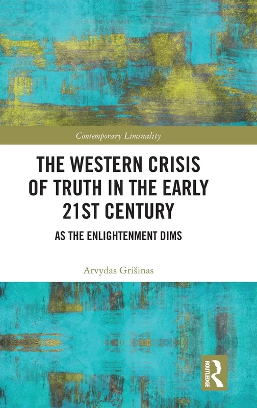The Western Crisis of Truth in the Early 21st Century: As the Enlightenment Dims (Contemporary Liminality)