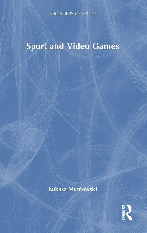 Routledge Sport and Video Games (Frontiers of Sport) Book