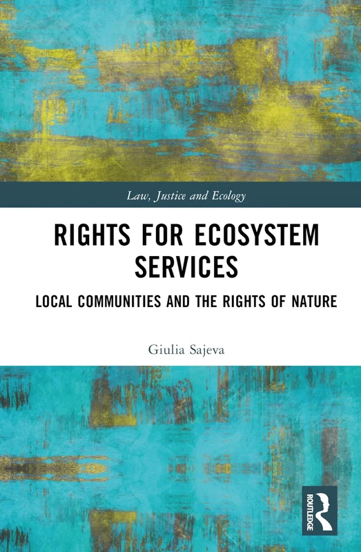 Rights for Ecosystem Services: Local Communities and the Rights of Nature (Law, Justice and Ecology)