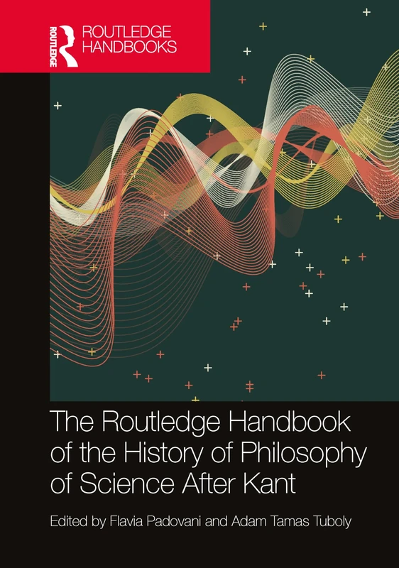 The Routledge Handbook of the History of Philosophy of Science After Kant (Routledge Handbooks in Philosophy)