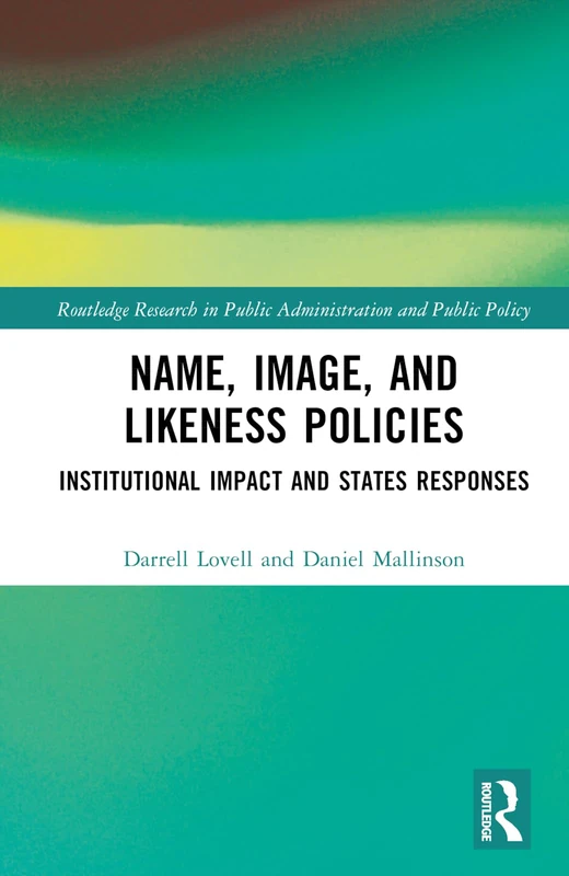 Name, Image, and Likeness Policies: Institutional Impact and States Responses (Routledge Research in Public Administration and Public Policy)