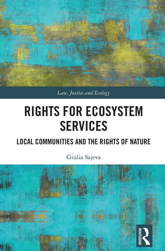 Rights for Ecosystem Services: Local Communities and the Rights of Nature (Law, Justice and Ecology)