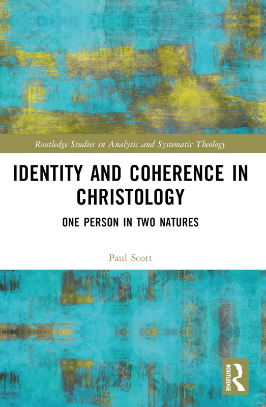 Identity and Coherence in Christology: One Person in Two Natures (Routledge Studies in Analytic and Systematic Theology)