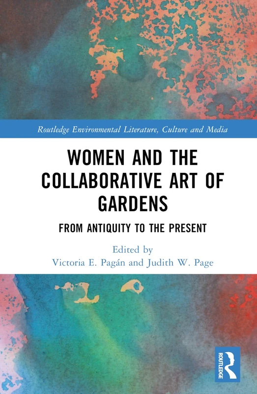 Women and the Collaborative Art of Gardens: From Antiquity to the Present (Routledge Environmental Literature, Culture and Media)