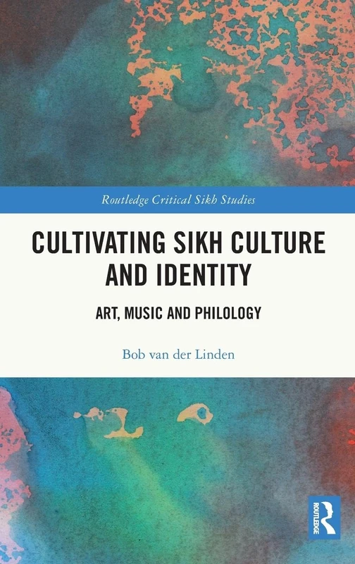 Cultivating Sikh Culture and Identity: Art, Music and Philology (Routledge Critical Sikh Studies)