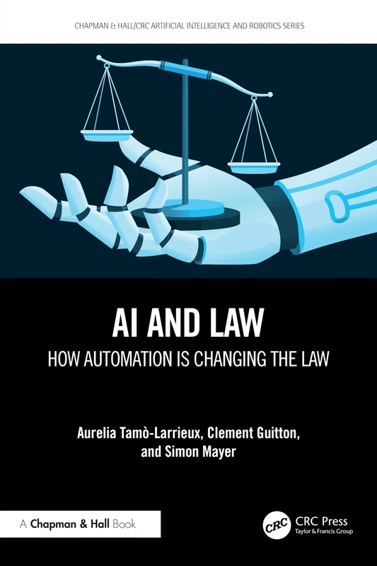 AI and Law: How Automation is Changing the Law (Chapman & Hall/CRC Artificial Intelligence and Robotics Series)