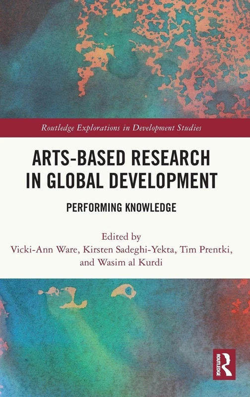 Arts-based Research in Global Development: Performing Knowledge (Routledge Explorations in Development Studies)
