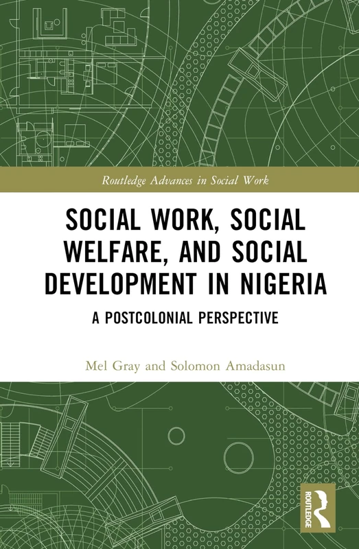 Social Work, Social Welfare, and Social Development in Nigeria: A Postcolonial Perspective (Routledge Advances in Social Work)