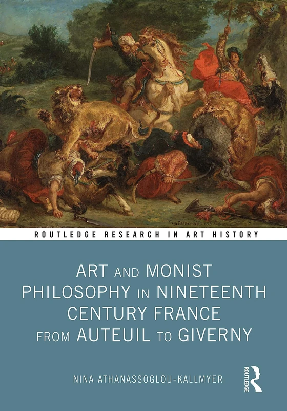 Art and Monist Philosophy in Nineteenth Century France From Auteuil to Giverny (Routledge Research in Art History)