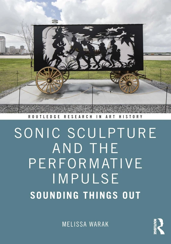 Sonic Sculpture and the Performative Impulse: Sounding Things Out (Routledge Research in Art History)