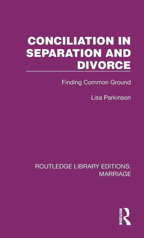 Conciliation in Separation and Divorce: Finding Common Ground (Routledge Library Editions: Marriage)