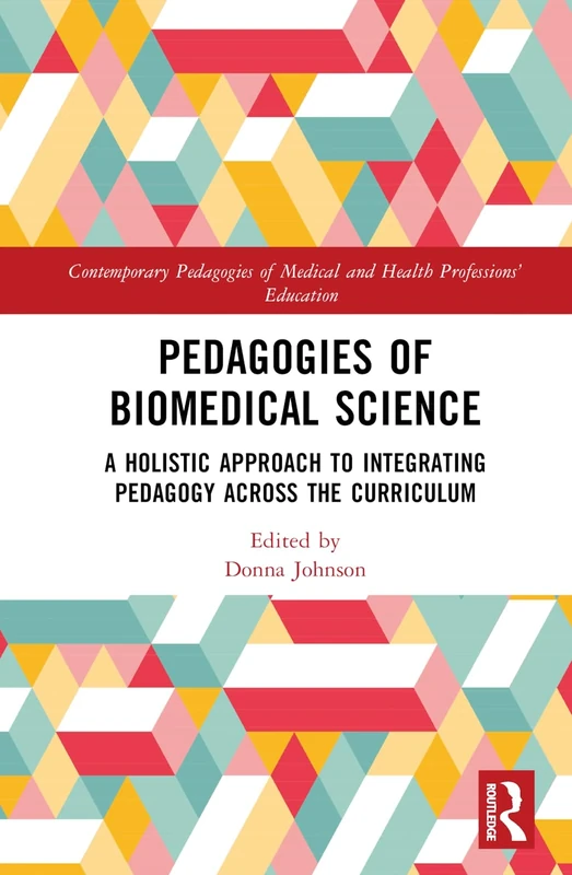 Pedagogies of Biomedical Science: A Holistic Approach to Integrating Pedagogy Across the Curriculum (Contemporary Pedagogies of Medical and Health Professions’ Education)