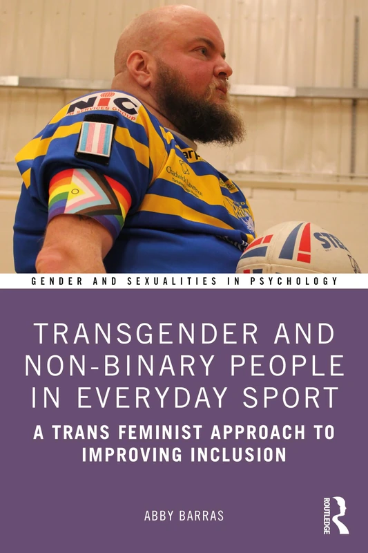 Transgender and Non-Binary People in Everyday Sport: A Trans Feminist Approach to Improving Inclusion (Gender and Sexualities in Psychology)