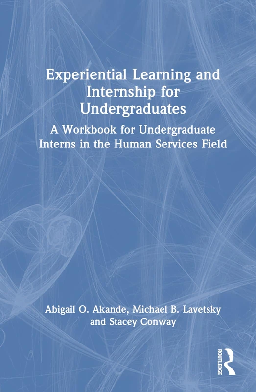 Experiential Learning and Internship for Undergraduates: A Workbook for Undergraduate Interns in the Human Services Field