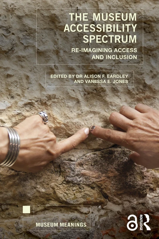 The Museum Accessibility Spectrum: Re-imagining Access and Inclusion (Museum Meanings)