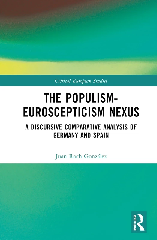 The Populism-Euroscepticism Nexus: A Discursive Comparative Analysis of Germany and Spain (Critical European Studies)