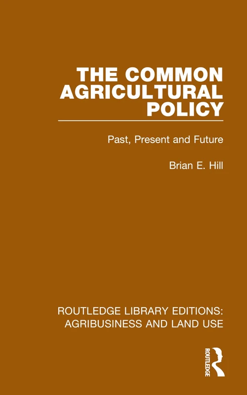 The Common Agricultural Policy: Past, Present and Future (Routledge Library Editions: Agribusiness and Land Use)