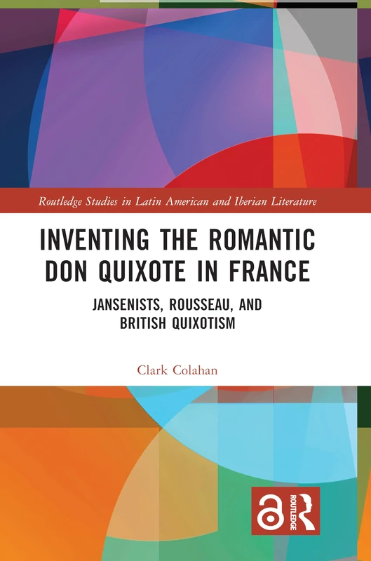 Inventing the Romantic Don Quixote in France: Jansenists, Rousseau, and British Quixotism (Routledge Studies in Latin American and Iberian Literature)