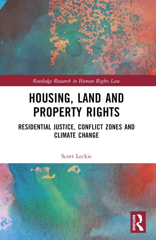 Housing, Land and Property Rights: Residential Justice, Conflict Zones and Climate Change (Routledge Research in Human Rights Law)