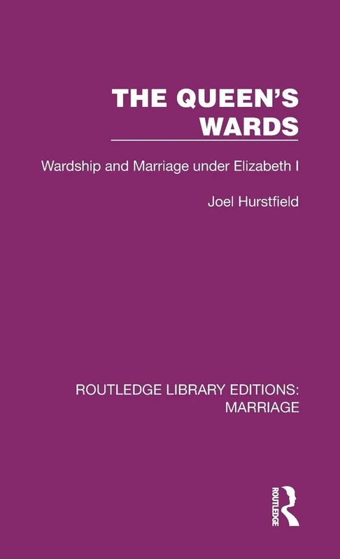 The Queen's Wards: Wardship and Marriage under Elizabeth I (Routledge Library Editions: Marriage)