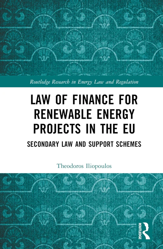Law of Finance for Renewable Energy Projects in the EU: Secondary Law and Support Schemes (Routledge Research in Energy Law and Regulation)