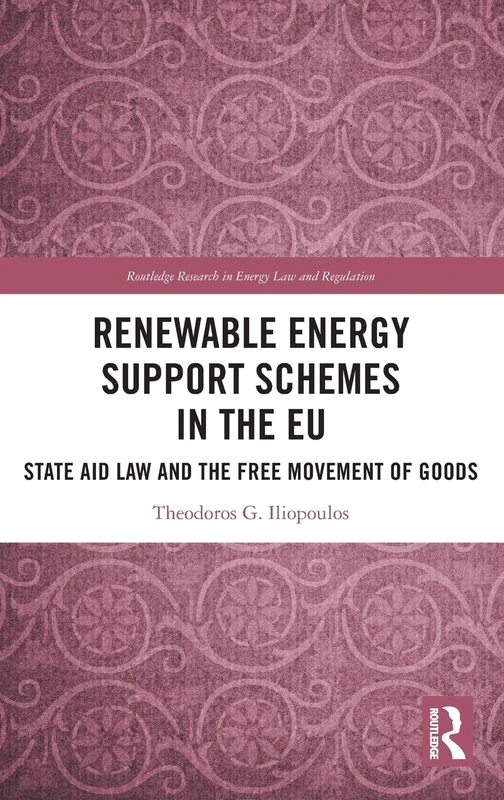 Renewable Energy Support Schemes in the EU: State Aid Law and the Free Movement of Goods (Routledge Research in Energy Law and Regulation)