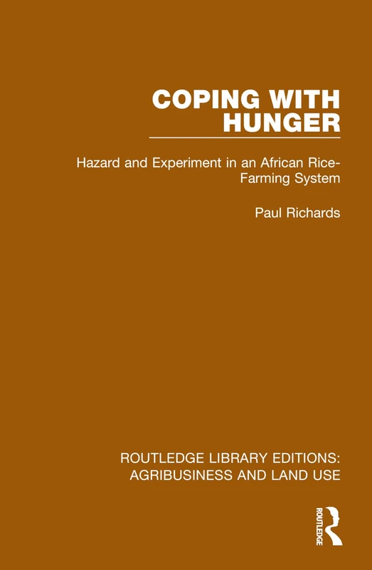 Coping with Hunger: Hazard and Experiment in an African Rice-Farming System (Routledge Library Editions: Agribusiness and Land Use)
