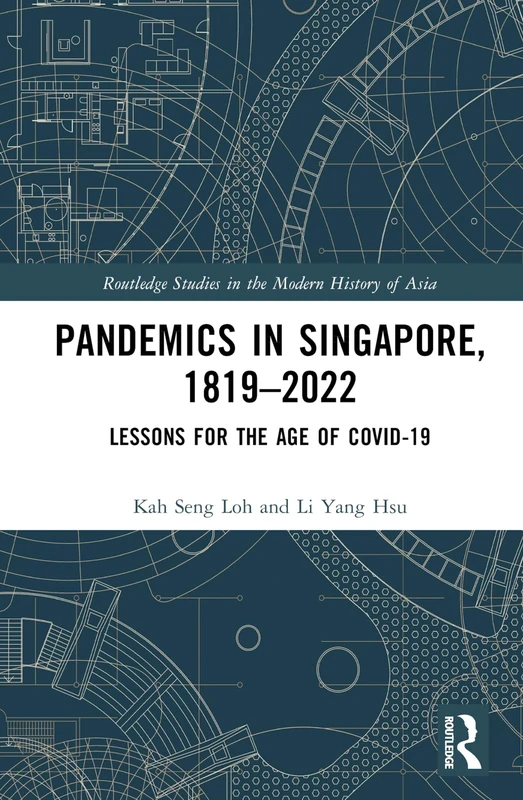 Pandemics in Singapore, 1819–2022: Lessons for the Age of COVID-19 (Routledge Studies in the Modern History of Asia)