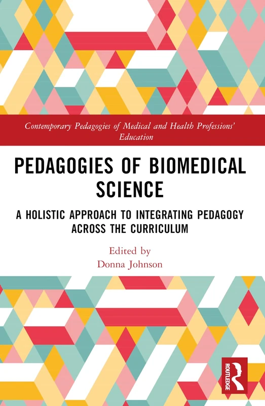 Pedagogies of Biomedical Science: A Holistic Approach to Integrating Pedagogy Across the Curriculum (Contemporary Pedagogies of Medical and Health Professions’ Education)