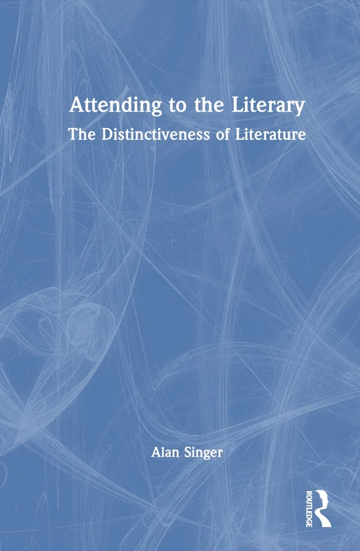 Routledge - Attending to the Literary: The Distinctiveness of Literature