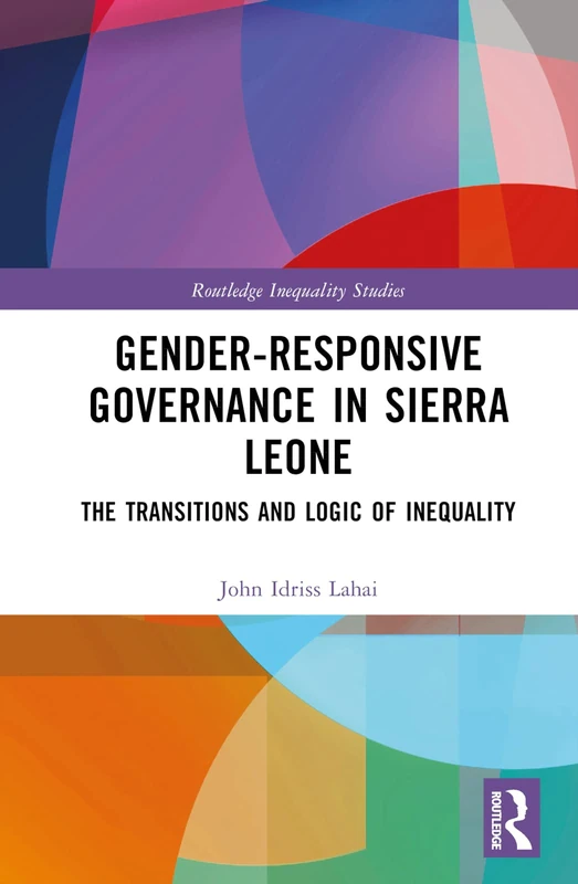 Gender-Responsive Governance in Sierra Leone: The Transitions and Logic of Inequality (Routledge Inequality Studies)