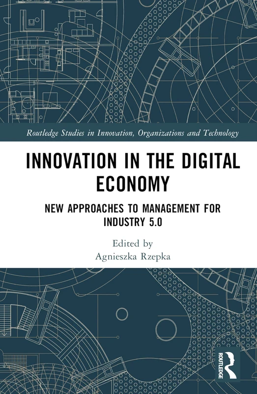 Innovation in the Digital Economy: New Approaches to Management for Industry 5.0 (Routledge Studies in Innovation, Organizations and Technology)